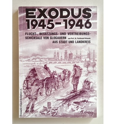 Urbanek, Ferdinand  und Glogauer Heimatbund (Herausgebendes Organ): Exodus 1945-1946. Flucht- ...