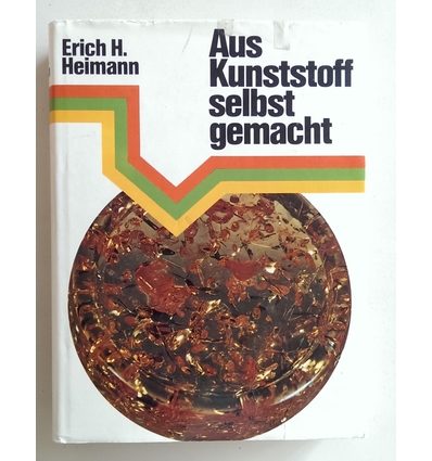 Heimann, Erich H.: Aus Kunststoff selbst gemacht. Ein Do it yourself-Ratgeber für Anfänger ...