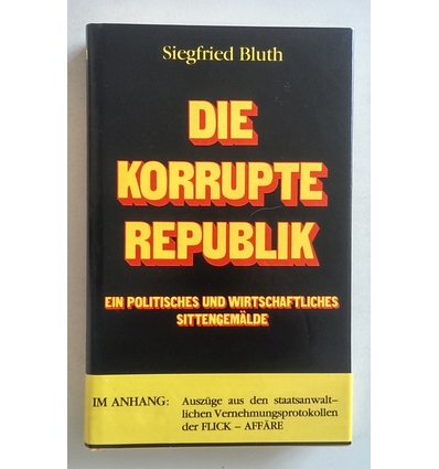 Bluth, Siegfried: Die korrupte Republik. Ein politisches und wirtschaftliches Sittengemäld ...