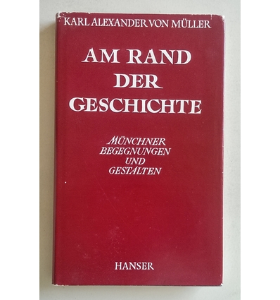 Müller, Karl Alexander von: Am Rand der Geschichte. Münchner Begegnungen und Gestalten. ...