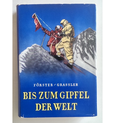 Förster, Hans Albert  und Grassler, Franz: Bis zum Gipfel der Welt. Vom Mont Blanc zum Mount  ...