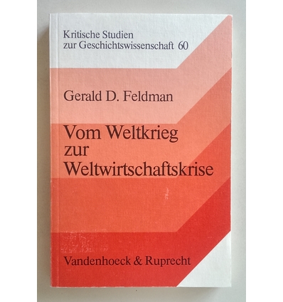 Feldman, Gerald D.: Vom Weltkrieg zur Weltwirtschaftskrise. Studien zur deutschen Wirtscha ...