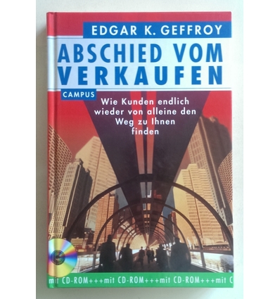 Geffroy, Edgar K.: Abschied vom Verkaufen. Wie Kunden endlich wieder von alleine den Weg z ...