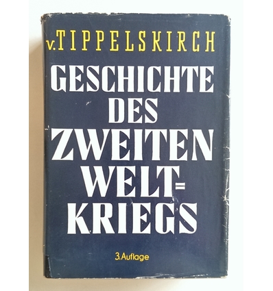 Tippelskirch, Kurt von: Geschichte des zweiten Weltkriegs. ...