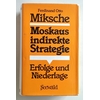 Miksche, Ferdinand Otto: Moskaus indirekte Strategie. Erfolge und Niederlage. ...