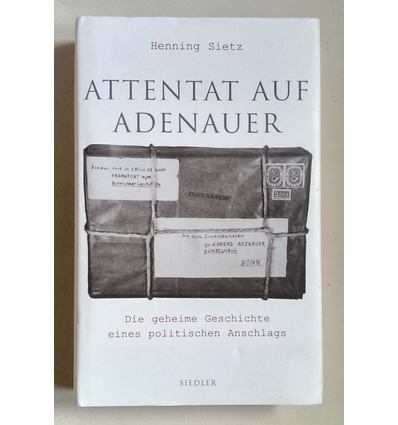Sietz, Henning: Attentat auf Adenauer. Die geheime Geschichte eines politischen Anschlags. ...