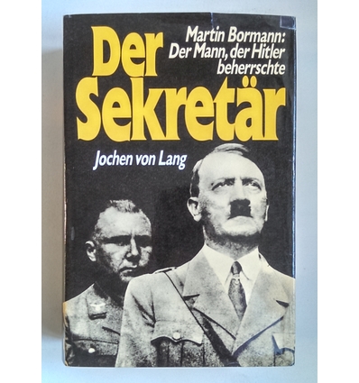Lang, Jochen von: Der Sekretär. Martin Bormann, der Mann, der Hitler beherrschte. ...