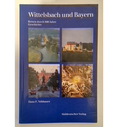 Nöhbauer, Hans F.: Wittelsbach und Bayern. Reisen durch 800 Jahre Geschichte. Eine histori ...