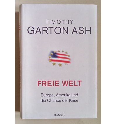 Garton Ash, Timothy: Freie Welt. Europa, Amerika und die Chance der Krise. ...