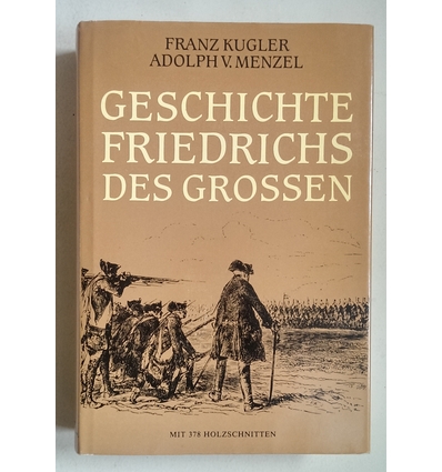 Kugler, Franz (Verfasser) und Menzel, Adolph von (Illustrator): Geschichte Friedrichs des Gro ...