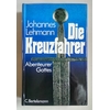 Lehmann, Johannes: Die Kreuzfahrer. Abenteurer Gottes. ...