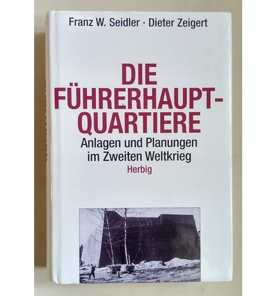 Seidler, Franz W.  und Zeigert, Dieter: Die Führerhauptquartiere. Anlagen und Planungen im Zw ...