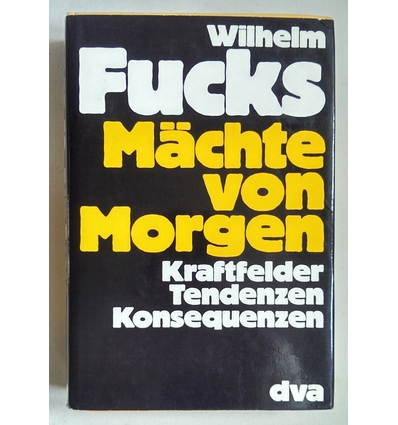 Fucks, Wilhelm: Mächte von morgen. Kraftfelder, Tendenzen, Konsequenzen. ...