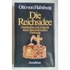 Habsburg, Otto von: Die Reichsidee. Geschichte und Zukunft einer übernationalen Ordnung. ...