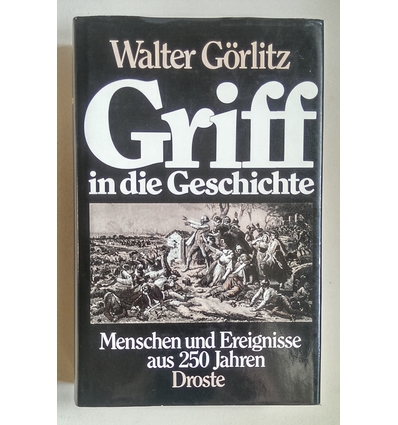 Görlitz, Walter: Griff in die Geschichte. Menschen und Ereignisse aus 250 Jahren. ...