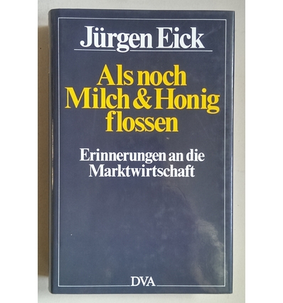 Eick, Jürgen: Als noch Milch und Honig flossen. Erinnerungen an die Marktwirtschaft. ...