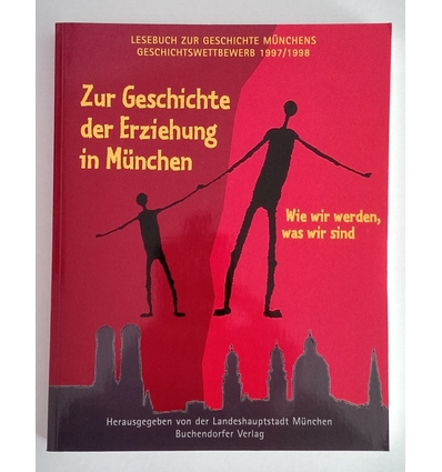 Landeshauptstadt München, (Hrsg.): Zur Geschichte der Erziehung in München. Wie wir werden ...