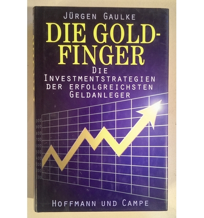 Gaulke, Jürgen: Die Goldfinger. Die Investmentstrategien der erfolgreichsten Geldanleger. ...