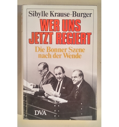 Krause-Burger, Sibylle: Wer uns jetzt regiert. Die Bonner Szene nach der Wende. ...