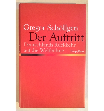 Schöllgen, Gregor: Der Auftritt. Deutschlands Rückkehr auf die Weltbühne. ...