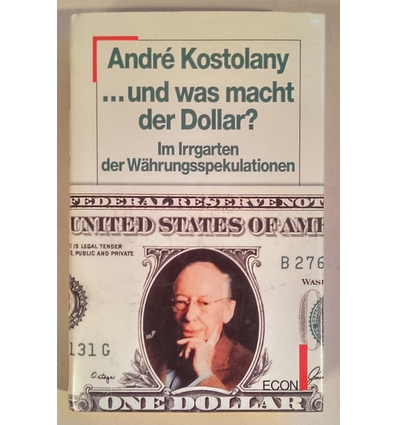 Kostolany, Andre: ... und was macht der Dollar? Im Irrgarten der Währungsspekulationen. ...