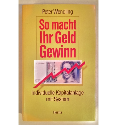 Wendling, Peter: So macht Ihr Geld Gewinn. Individuelle Kapitalanlage mit System. ...
