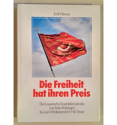 Werner, Emil: Die Freiheit hat ihren Preis. Die bayerische Sozialdemokratie von ihren Anfä ...