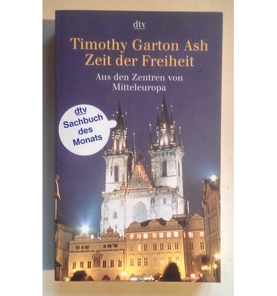 Garton Ash, Timothy: Zeit der Freiheit. Aus den Zentren des neuen Europa. ...