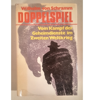 Schramm, Wilhelm von: Doppelspiel. Vom Kampf der Geheimdienste im Zweiten Weltkrieg. Beric ...