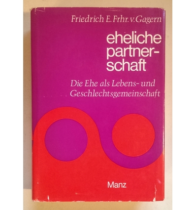 Gagern, Friedrich E. von: Eheliche Partnerschaft. Die Ehe als Lebens- und Geschlechtsgemei ...