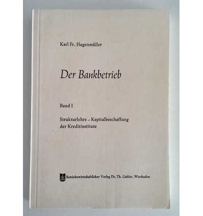 Hagenmüller, Karl Friedrich: Der Bankbetrieb. Band 1: Strukturlehre - Kapitalbeschaffung d ...