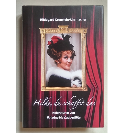 Kronstein-Uhrmacher, Hildegard: Hilde, du schaffst das. Koloraturen von Ariadne bis Zauber ...