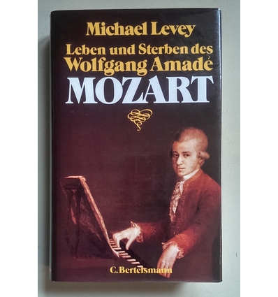 Levey, Michael: Leben und Sterben des Wolfgang Amadé Mozart. ...