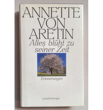 Aretin, Annette von: Alles blüht zu seiner Zeit. Erinnerungen. ...