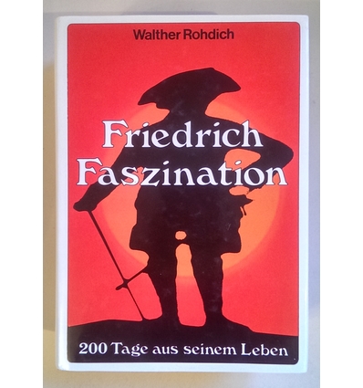 Rohdich, Walther: Friedrich-Faszination. 200 Tage aus seinem Leben. ...