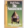 Palm, Rolf: Die Sarazenen. Weltreich aus Glaube und Schwert. ...