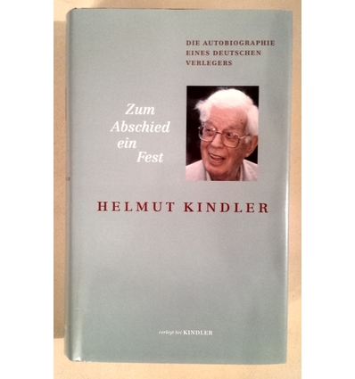 Kindler, Helmut: Zum Abschied ein Fest. Die Autobiographie eines deutschen Verlegers. ...
