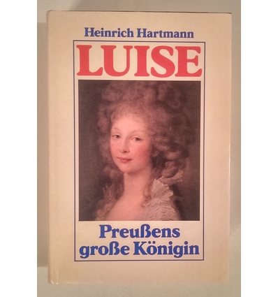 Hartmann, Heinrich: Luise. Preußens große Königin. ...