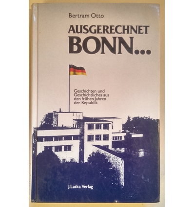 Otto, Bertram: Ausgerechnet Bonn … Geschichten und Geschichtliches aus den frühen Jahren d ...