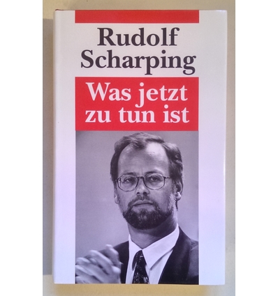 Scharping, Rudolf: Was jetzt zu tun ist. ...