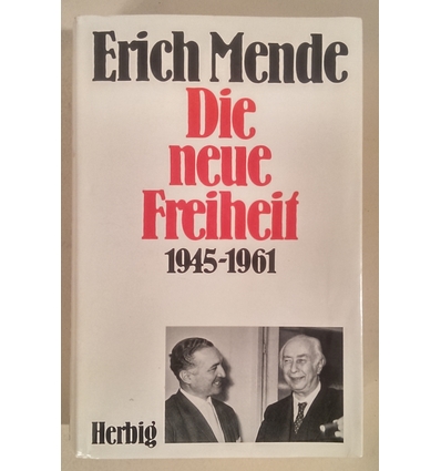 Mende, Erich: Die neue Freiheit. 1945-1961. ...