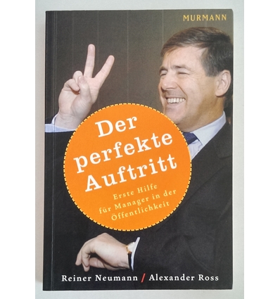 Neumann, Reiner  und Ross, Alexander: Der perfekte Auftritt. Erste Hilfe für Manager in der Ö ...