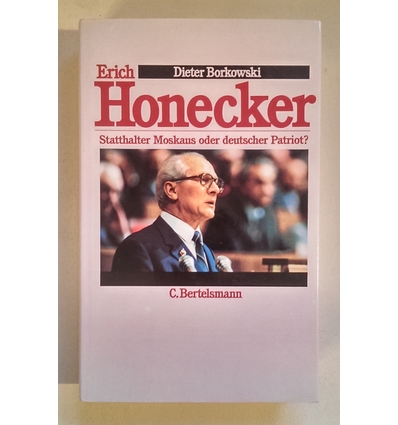 Borkowski, Dieter: Erich Honecker. Statthalter Moskaus oder deutscher Patriot? Eine Biogra ...