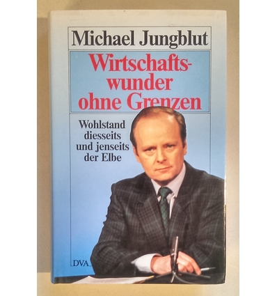 Jungblut, Michael: Wirtschaftswunder ohne Grenzen. Wohlstand diesseits und jenseits der El ...