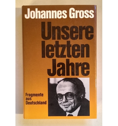 Gross, Johannes: Unsere letzten Jahre. Fragmente aus Deutschland. 1970-1980. ...