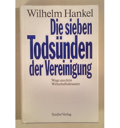 Hankel, Wilhelm: Die sieben Todsünden der Vereinigung. Wege aus dem Wirtschaftsdesaster. ...