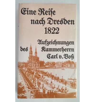 Voß, Carl von: Eine Reise nach Dresden 1822. Aufzeichnungen des Kammerherrn Carl v. Voss. ...