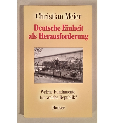 Meier, Christian: Deutsche Einheit als Herausforderung. Welche Fundamente für welche Repub ...