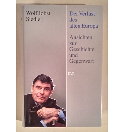 Siedler, Wolf Jobst: Der Verlust des alten Europa. Ansichten zur Geschichte und Gegenwart. ...