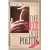 Wallis, Jim: Die Seele der Politik. Eine Vision zur spirituellen Erneuerung der Gesellscha ...